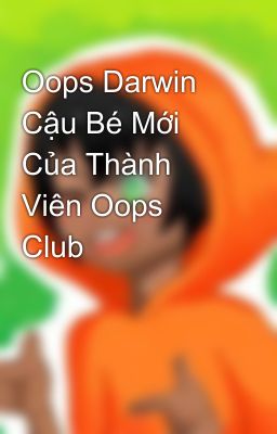 Oops Darwin Cậu Bé Mới Của Thành Viên Oops Club