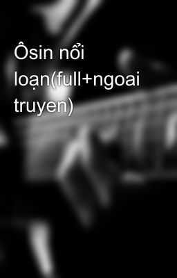 Ôsin nổi loạn(full+ngoai truyen)