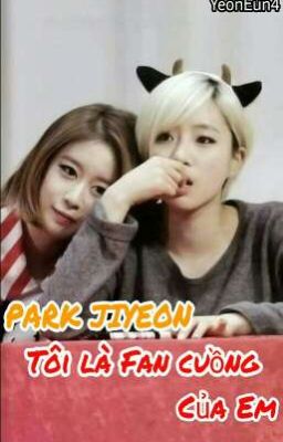 PARK JIYEON - Tôi là Fan cuồng của Em [ Eunyeon ]