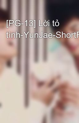 [PG-13] Lời tỏ tình-YunJae-ShortFic