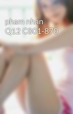 pham nhan Q12 C801-870