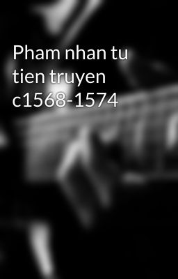 Pham nhan tu tien truyen c1568-1574