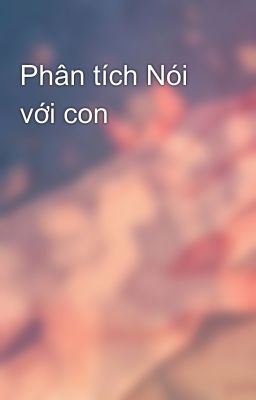 Phân tích Nói với con