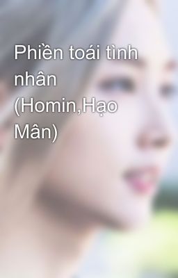 Phiền toái tình nhân (Homin,Hạo Mân)