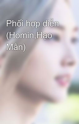 Phối hợp diễn (Homin,Hạo Mân)