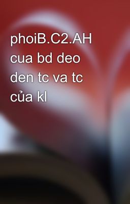 phoiB.C2.AH cua bd deo den tc va tc của kl