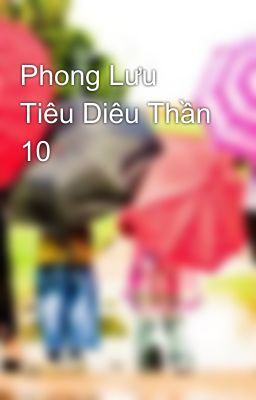 Phong Lưu Tiêu Diêu Thần 10