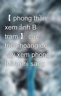 【 phong thần xem ảnh B trạm 】 các triều hoàng đế vây xem phong thần nhị sang