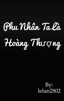 PHU NHÂN TA LÀ HOÀNG THƯỢNG-[TỰ VIẾT]