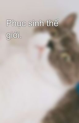 Phục sinh thế giới. 