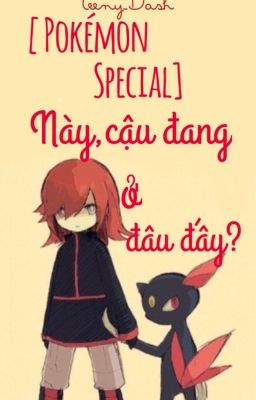 [ Pokémon Special ] Này, cậu đang ở đâu đấy? 