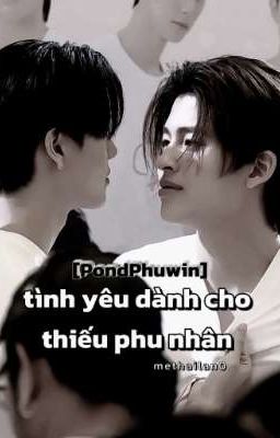 [PondPhuwin]Tình Yêu Dành Cho Thiếu Phu Nhân