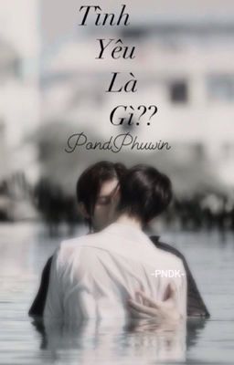 [PondPhuwin] Tình yêu là gì??--DROP--