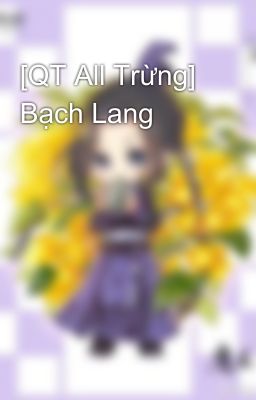 [QT All Trừng] Bạch Lang