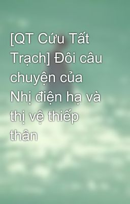 [QT Cứu Tất Trạch] Đôi câu chuyện của Nhị điện hạ và thị vệ thiếp thân