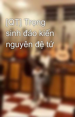 [QT] Trọng sinh đảo kiến nguyên đệ tứ