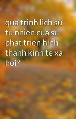 qua trinh lich su tu nhien cua su phat trien hinh thanh kinh te xa hoi?