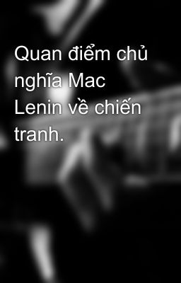 Quan điểm chủ nghĩa Mac Lenin về chiến tranh.