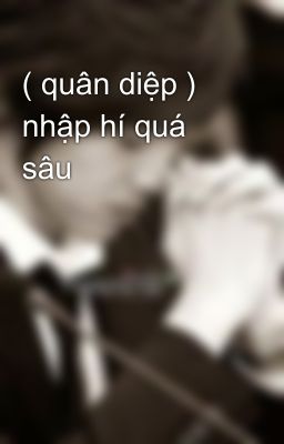 ( quân diệp ) nhập hí quá sâu