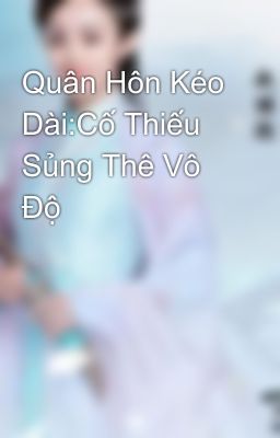 Quân Hôn Kéo Dài:Cố Thiếu Sủng Thê Vô Độ