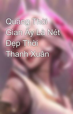 Quãng Thời Gian Ấy Là Nét Đẹp Thời Thanh Xuân