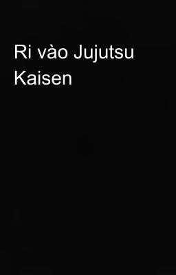 Ri vào Jujutsu Kaisen