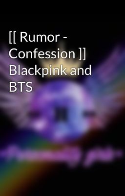 [[ Rumor - Confession ]] Blackpink and BTS