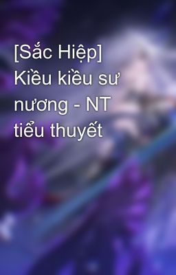 [Sắc Hiệp] Kiều kiều sư nương - NT tiểu thuyết