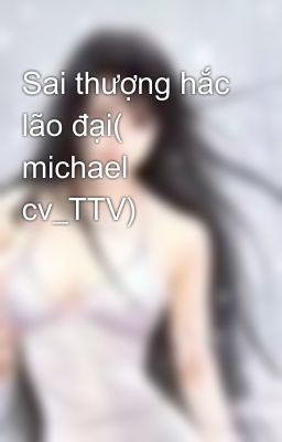 Sai thượng hắc lão đại( michael cv_TTV)