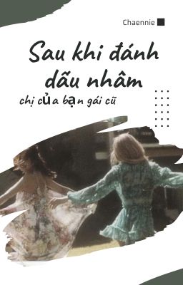 Sau Khi Đánh Dấu Nhầm Chị Của Bạn Gái Cũ[Chaennie]