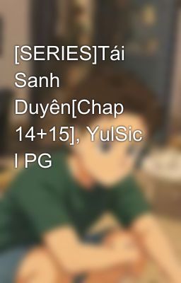[SERIES]Tái Sanh Duyên[Chap 14+15], YulSic l PG