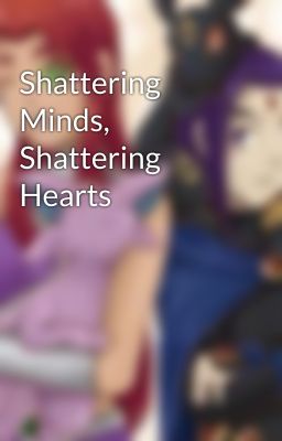 Shattering Minds, Shattering Hearts