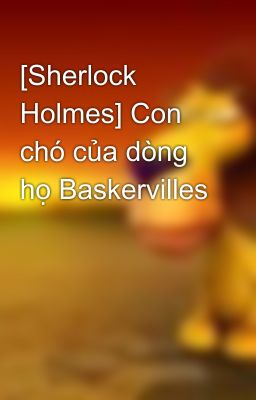 [Sherlock Holmes] Con chó của dòng họ Baskervilles