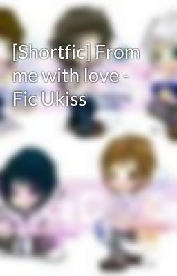 [Shortfic] From me with love - Fic Ukiss