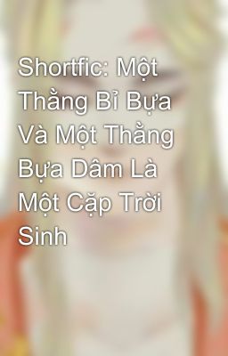 Shortfic: Một Thằng Bỉ Bựa Và Một Thằng Bựa Dâm Là Một Cặp Trời Sinh