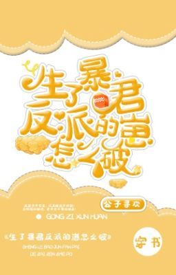 Sinh nhãi con của bạo quân vai ác phải làm sao đây