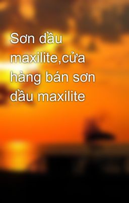 Sơn dầu maxilite,cửa hàng bán sơn dầu maxilite