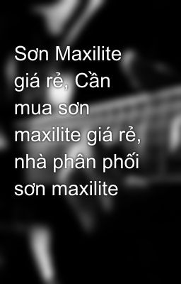 Sơn Maxilite giá rẻ, Cần mua sơn maxilite giá rẻ, nhà phân phối sơn maxilite