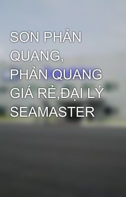 SƠN PHẢN QUANG, PHẢN QUANG GIÁ RẺ,ĐẠI LÝ SEAMASTER