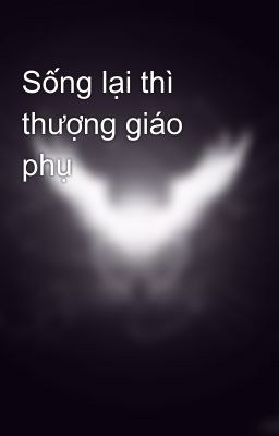 Sống lại thì thượng giáo phụ