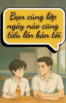(Song tính/ Thô Tục) Bạn Cùng Lớp Ngày Nào Cũng Tiểu Lên Bàn Tôi