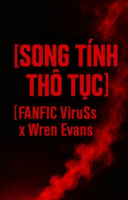 [SONG TÍNH/ THÔ TỤC] [FANFIC ViruSs x Wren Evans] Cấm Kỵ và Khao Khát