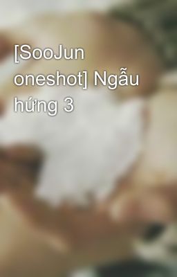 [SooJun oneshot] Ngẫu hứng 3