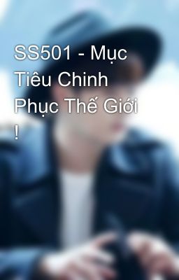 SS501 - Mục Tiêu Chinh Phục Thế Giới !