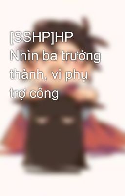 [SSHP]HP Nhìn ba trưởng thành, vi phụ trợ công