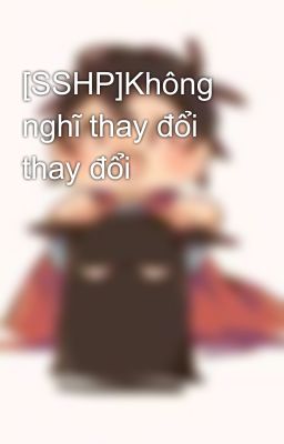 [SSHP]Không nghĩ thay đổi thay đổi