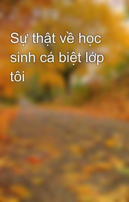 Sự thật về học sinh cá biệt lớp tôi