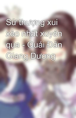 Sử thượng xui xẻo nhất xuyên qua - Quái Đản Giang Dương