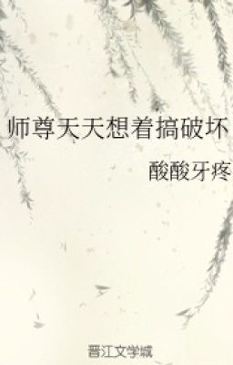 Sư tôn mỗi ngày nghĩ làm phá hư