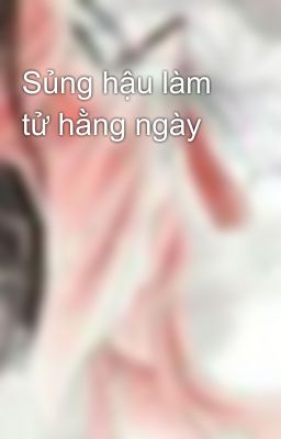 Sủng hậu làm tử hằng ngày